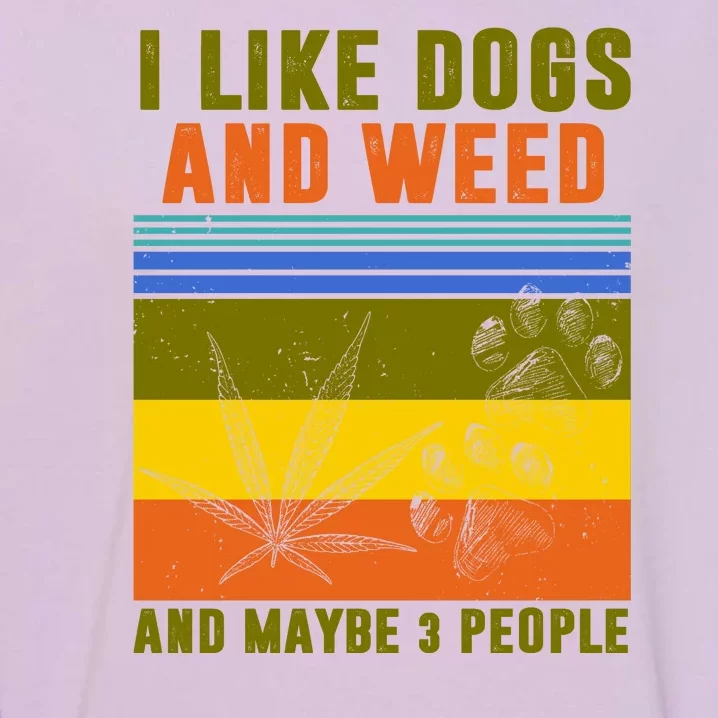 I Like Dogs And Weed And Maybe 3 People Garment-Dyed Sweatshirt