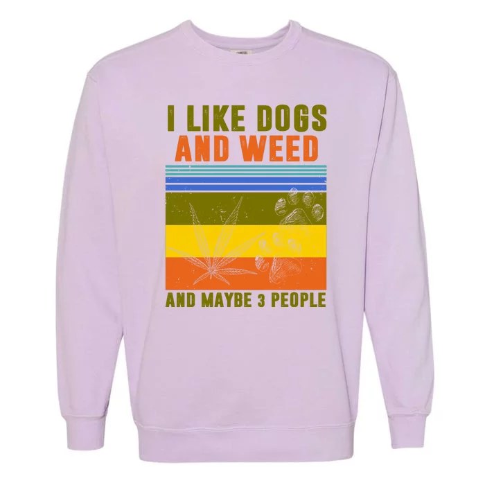 I Like Dogs And Weed And Maybe 3 People Garment-Dyed Sweatshirt