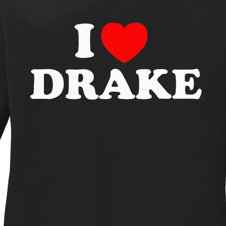 I Love D.R.A.K.E Ladies Long Sleeve Shirt