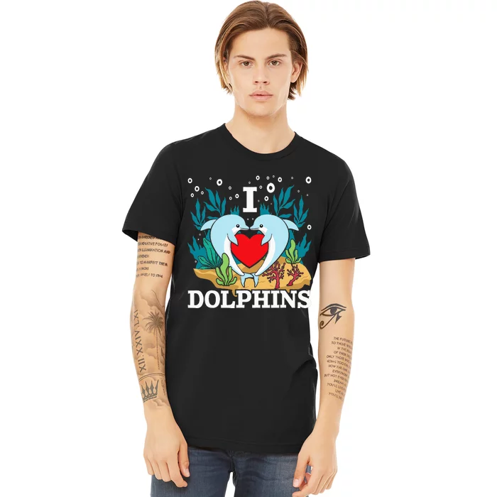 I Love Dolphins Dolphin Lover Zookeeper Marine Biologist Premium T-Shirt