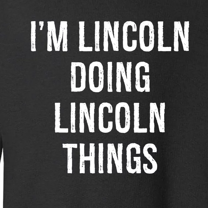 Im Lincoln Doing Lincoln Things Name Birthday Toddler Sweatshirt