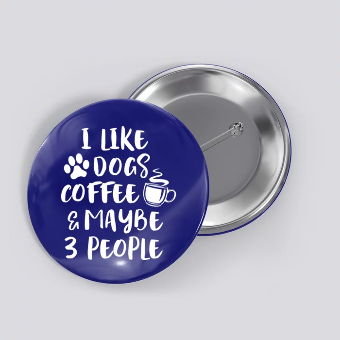 I Like Dogs Coffee Maybe 3 People Funny Sarcastic Dog Mom Cool Gift Button