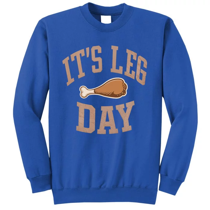 Its Leg Day Turkey Chicken Dinner Feast Food Holiday Gift Tall Sweatshirt