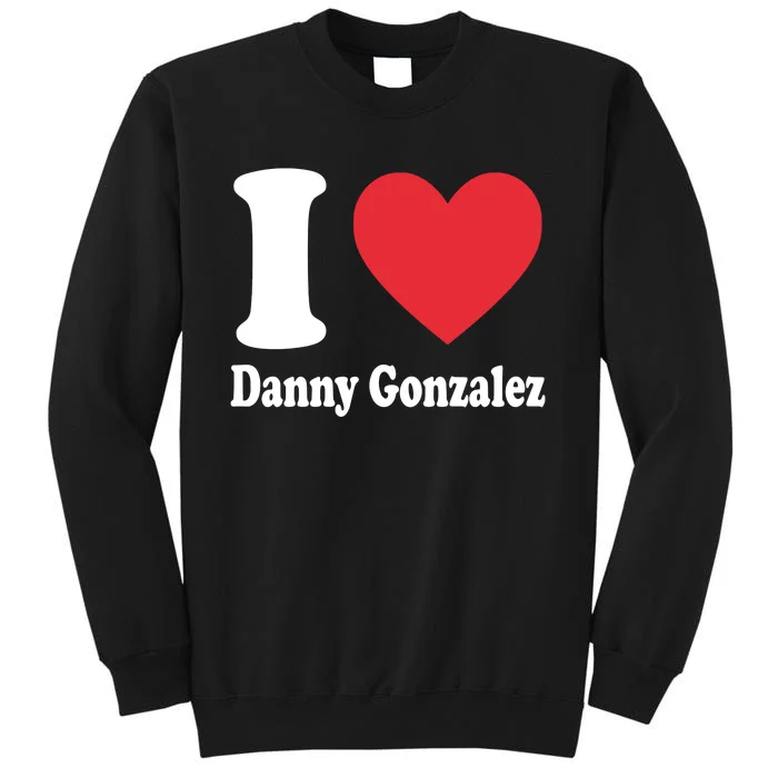 I Love Danny Gonzalez Tall Sweatshirt