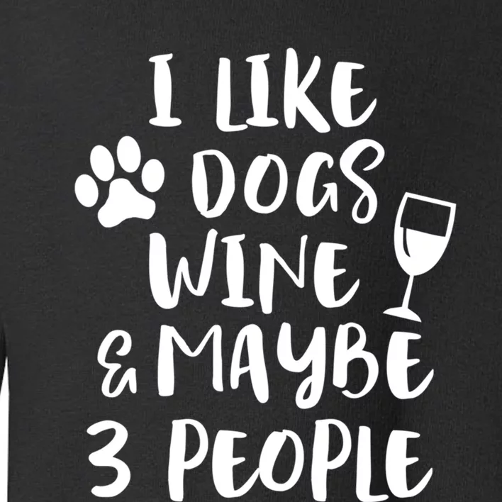 I Like Dogs Wine And Maybe 3 People Funny Sarcasm Women Gift Meaningful Gift Toddler Sweatshirt