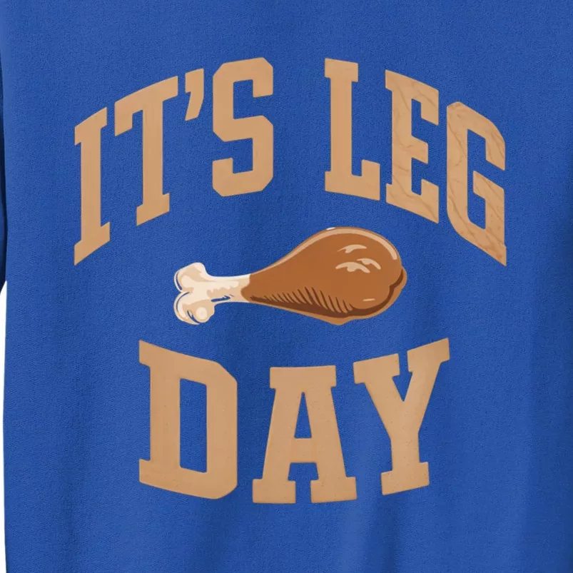 Its Leg Day Turkey Thanksgiving Holiday Feast Funny Gift Tall Sweatshirt