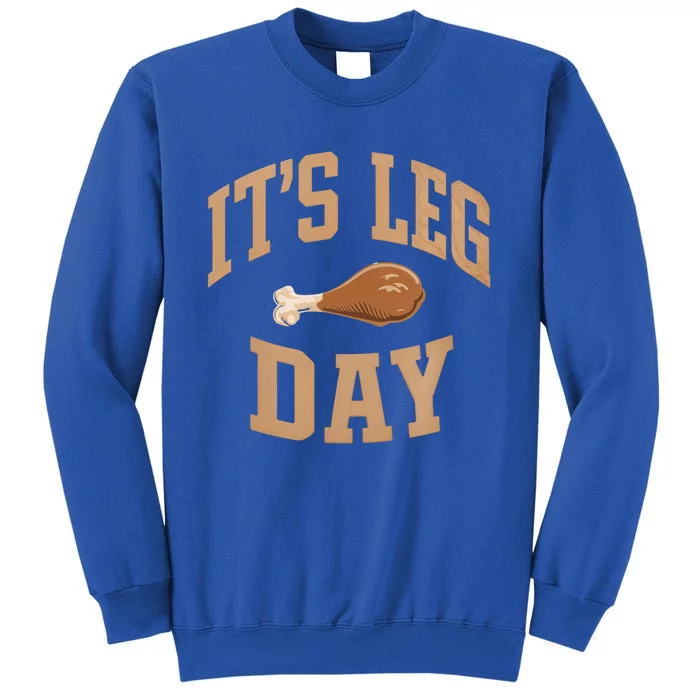 Its Leg Day Turkey Thanksgiving Holiday Feast Funny Gift Tall Sweatshirt