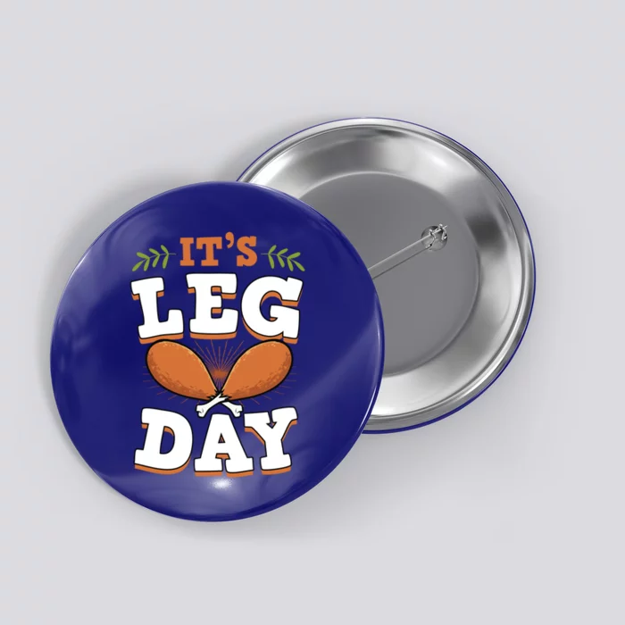 ItS Leg Day Funny Trendy Thanksgiving Turkey Day Cool Gift Button