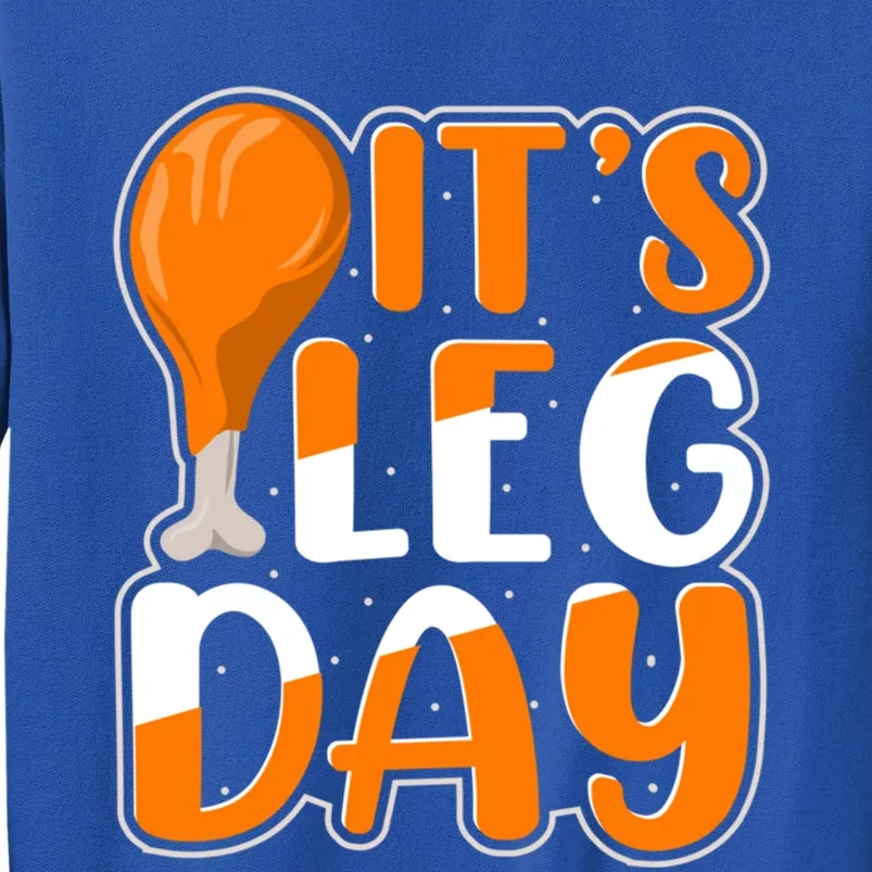 It`S Leg Day Thanksgiving Turkey And Holiday Season Lover Gift Tall Sweatshirt