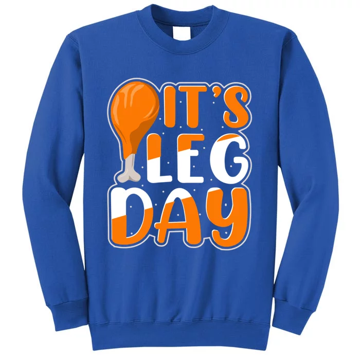 It`S Leg Day Thanksgiving Turkey And Holiday Season Lover Gift Tall Sweatshirt