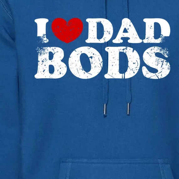 I Love Dad Bods I Heart Dad Bods Cool Funny Gift Premium Hoodie