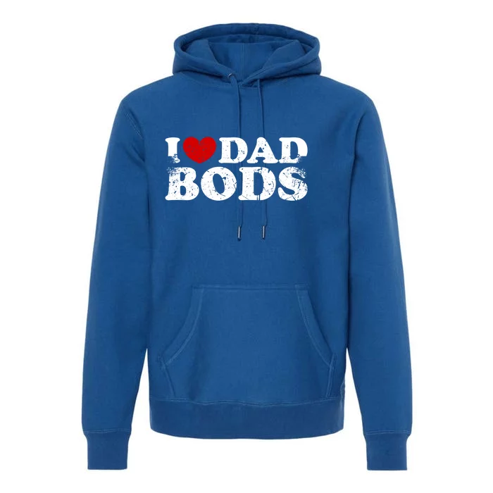 I Love Dad Bods I Heart Dad Bods Cool Funny Gift Premium Hoodie