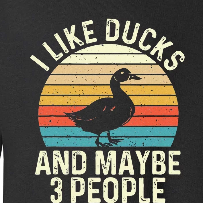 I Like Ducks And Maybe 3 People Duck Lover Toddler Sweatshirt