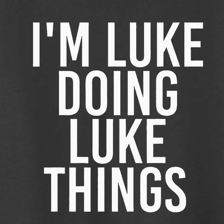 IM Luke Doing Luke Things Funny Birthday Name Gift Idea Toddler T-Shirt