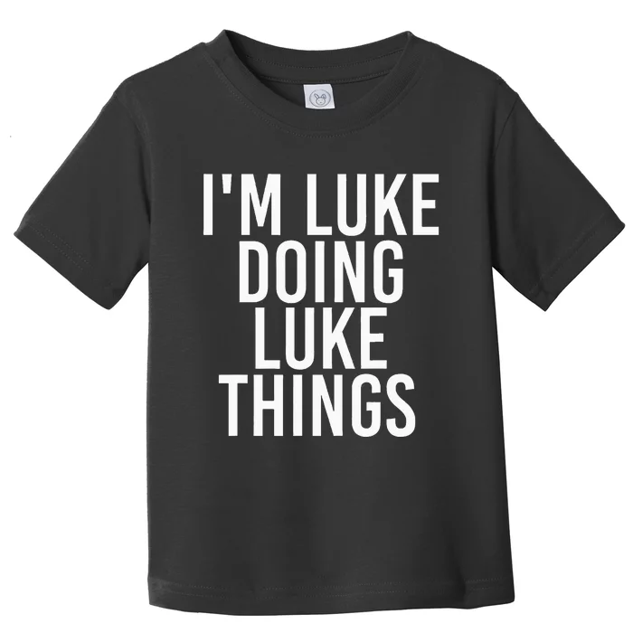 IM Luke Doing Luke Things Funny Birthday Name Gift Idea Toddler T-Shirt