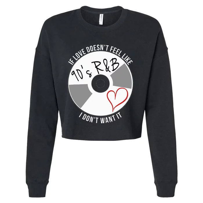 If Love Doesnt Feel Like 90s R&B I Dont Want It Cropped Pullover Crew