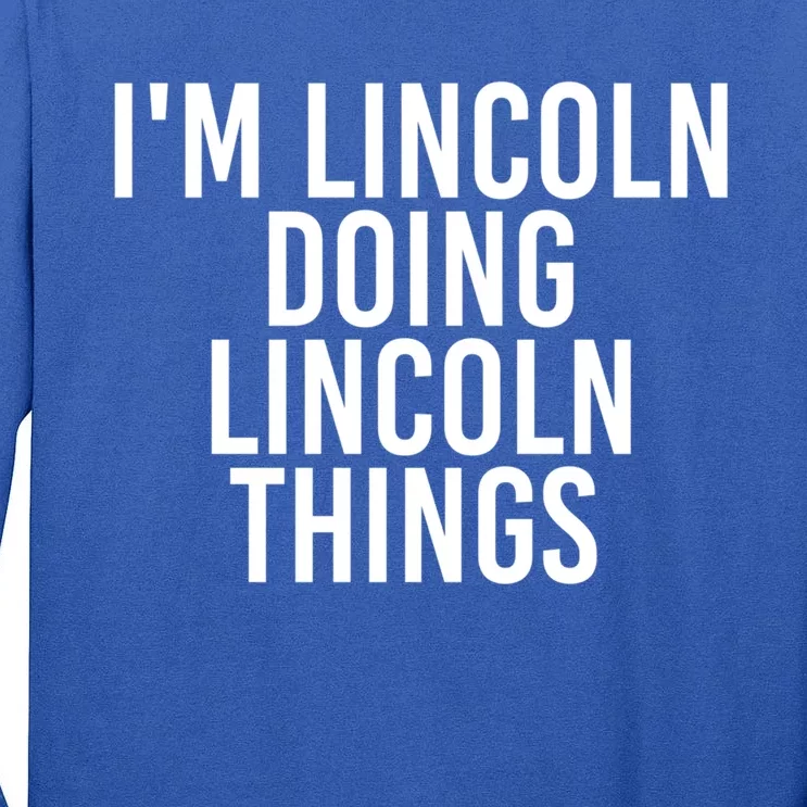 I'm Lincoln Doing Lincoln Things Funny Birthday Gift Idea Gift Tall Long Sleeve T-Shirt