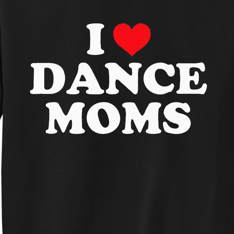 I Love Dance Moms Funny Design Tall Sweatshirt