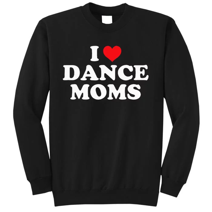 I Love Dance Moms Funny Design Tall Sweatshirt