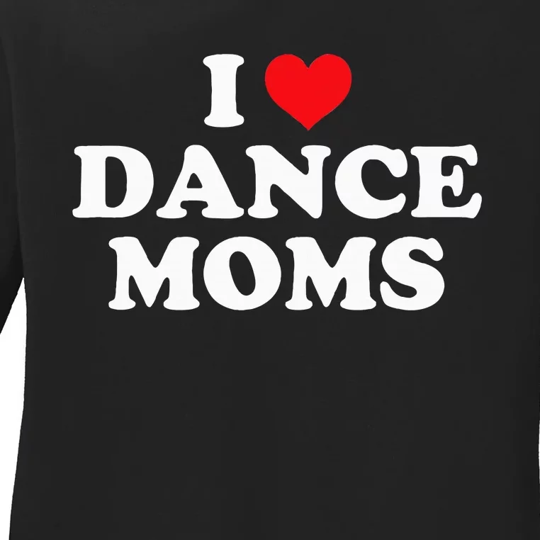 I Love Dance Moms Funny Design Ladies Long Sleeve Shirt