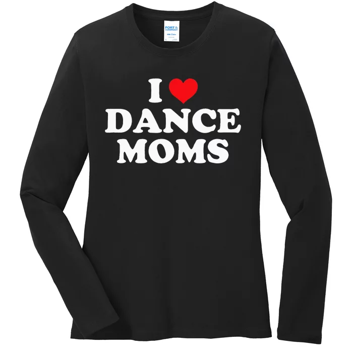 I Love Dance Moms Funny Design Ladies Long Sleeve Shirt