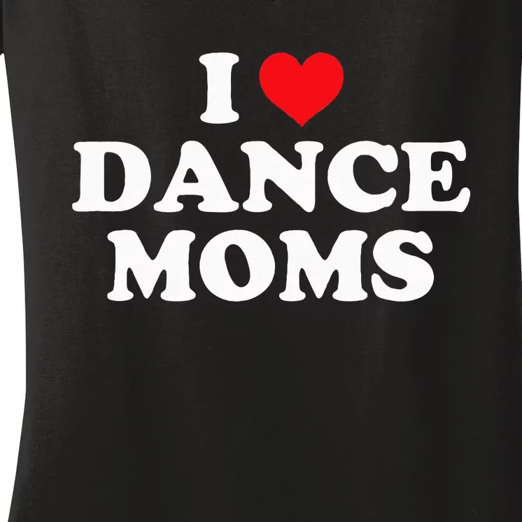 I Love Dance Moms Funny Design Women's V-Neck T-Shirt