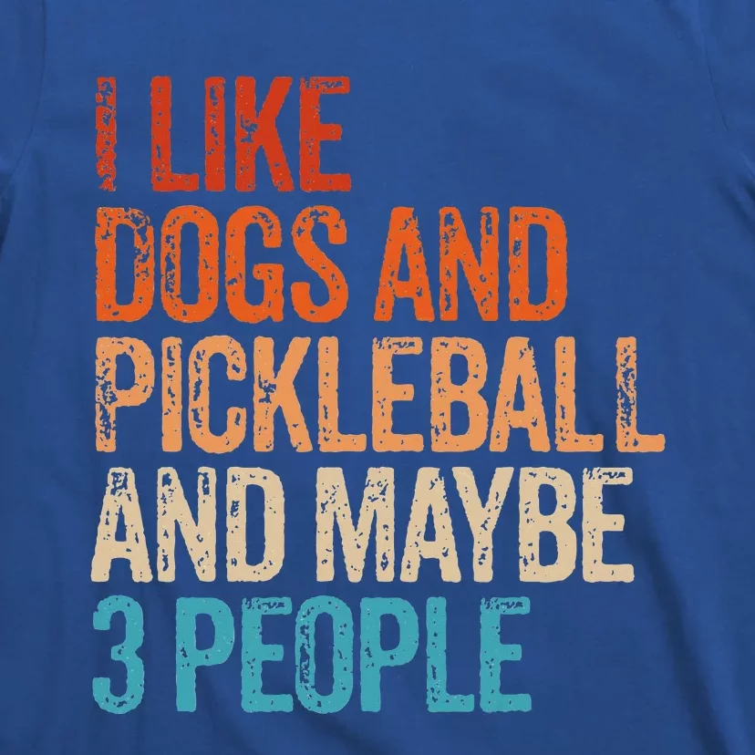 I Like Dogs Pickleball And Maybe 3 People T-Shirt