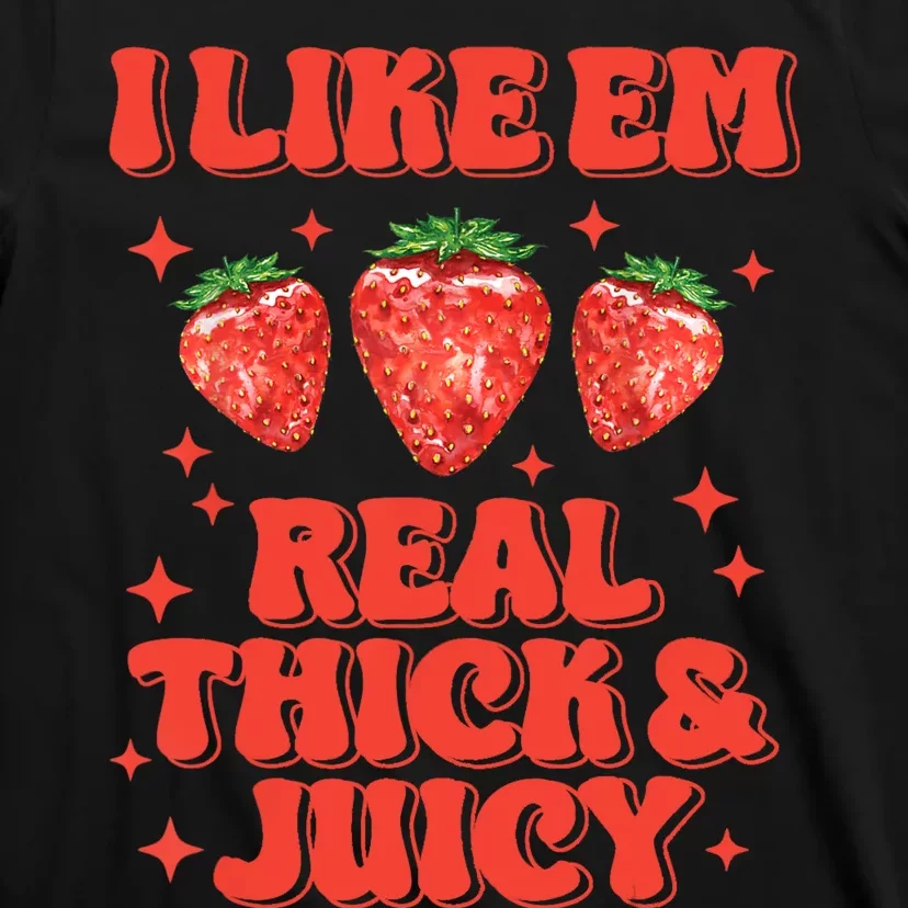 I Like Em Real Thick And Juicy Funny Strawberry Festival T-Shirt