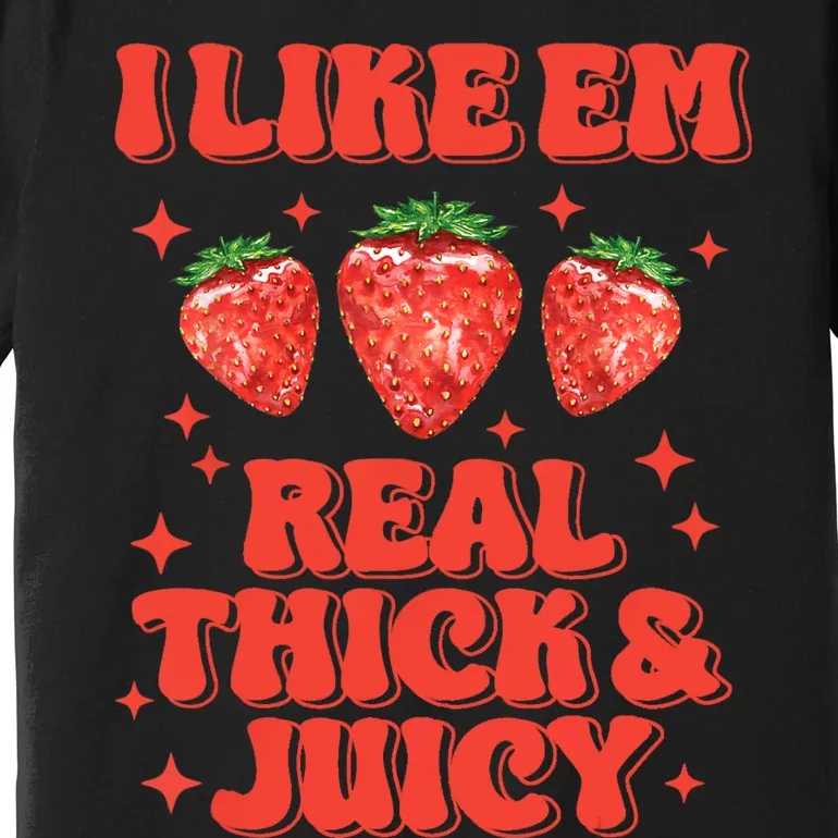 I Like Em Real Thick And Juicy Funny Strawberry Festival Premium T-Shirt