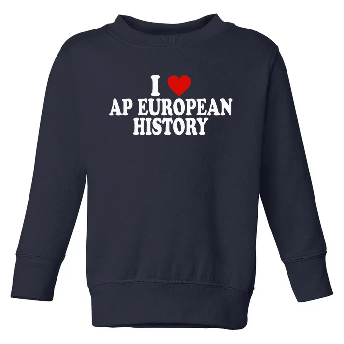 I Love Europe History Ap European I Love Ap European History Toddler Sweatshirt