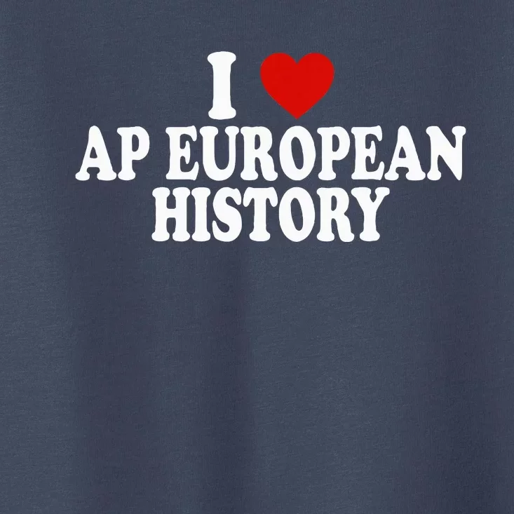 I Love Europe History Ap European I Love Ap European History Toddler T-Shirt