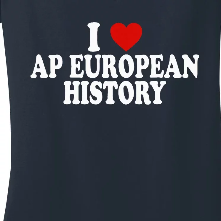 I Love Europe History Ap European I Love Ap European History Women's V-Neck T-Shirt