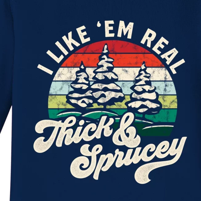 I Like Em Real Thick And Sprucey Funny Christmas Tree Cute Gift Baby Long Sleeve Bodysuit