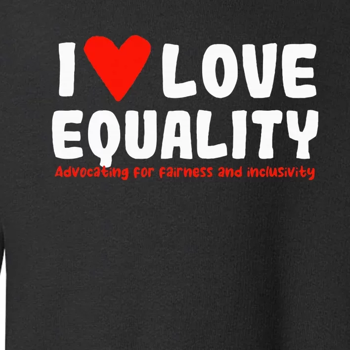 I Love Equality Toddler Sweatshirt