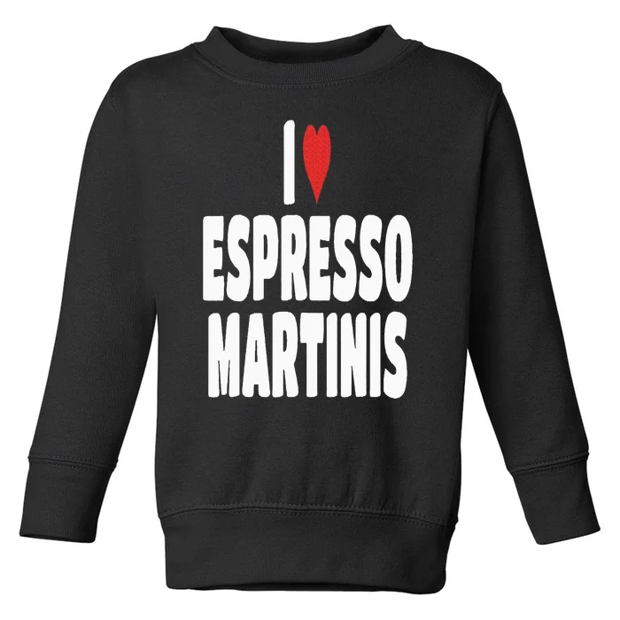 I Love Espresso Martinis Toddler Sweatshirt