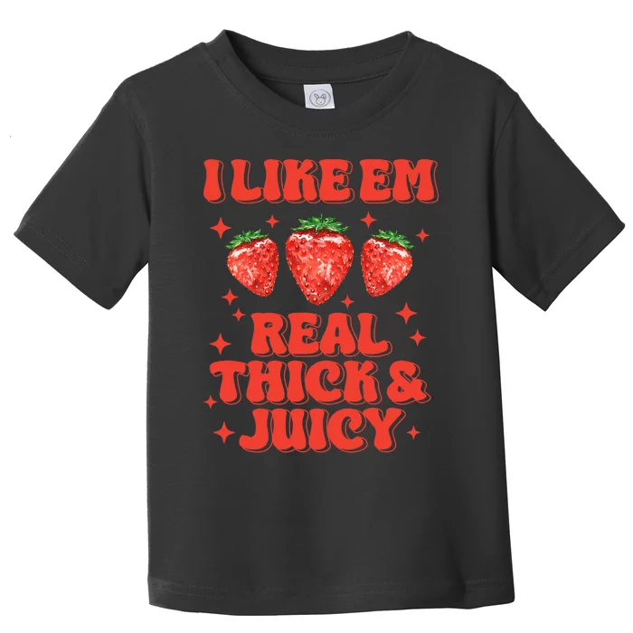 I Like Em Real Thick And Juicy Funny Strawberry Festival Toddler T-Shirt