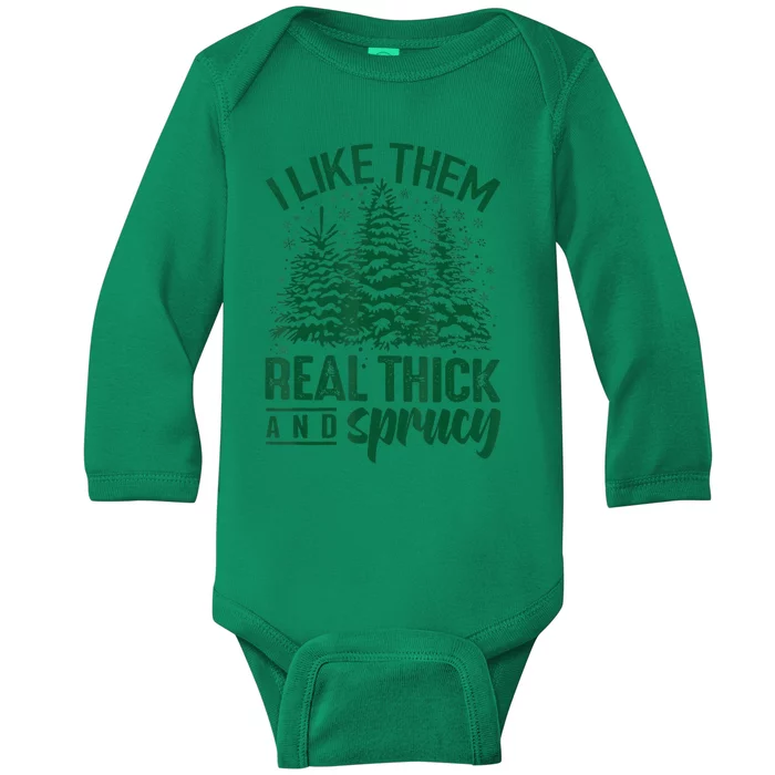 I Like 'em Real Thick & Sprucey, Funny Christmas Tree Baby Long Sleeve Bodysuit