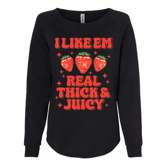 I Like Em Real Thick And Juicy Funny Strawberry Festival Womens California Wash Sweatshirt