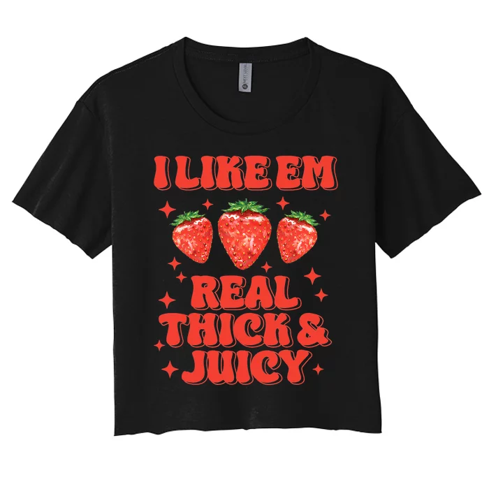 I Like Em Real Thick And Juicy Funny Strawberry Festival Women's Crop Top Tee