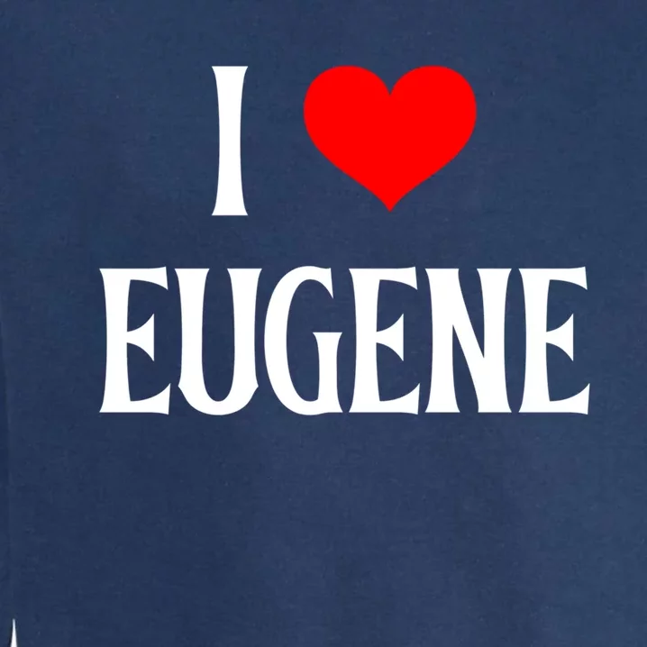 I Love Eugene I Heart Eugene Or Usa Holiday Travel Souvenir Gift Garment-Dyed Sweatshirt