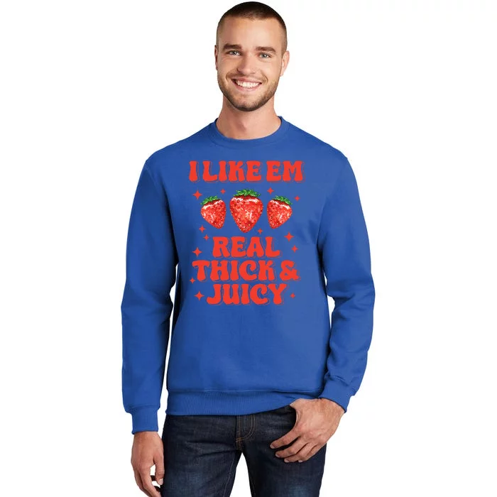 I Like Em Real Thick And Juicy Funny Strawberry Tall Sweatshirt