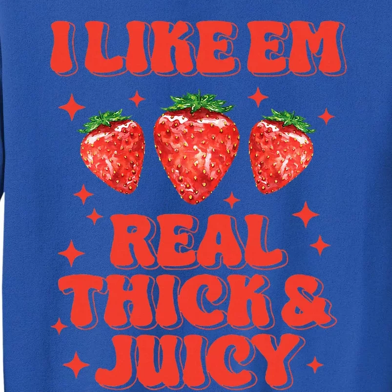 I Like Em Real Thick And Juicy Funny Strawberry Tall Sweatshirt