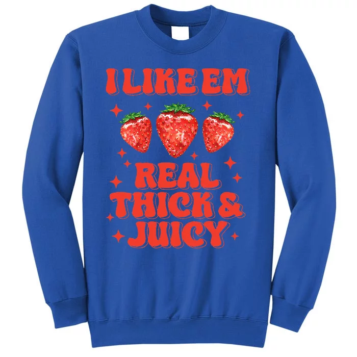 I Like Em Real Thick And Juicy Funny Strawberry Tall Sweatshirt