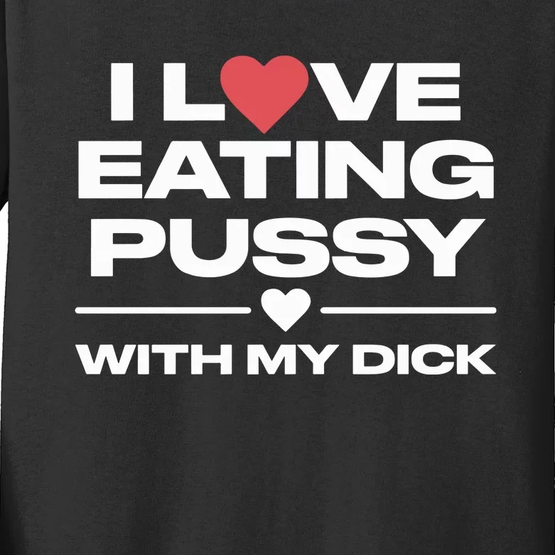 I Love Eating Pussy With My Dick Kids Long Sleeve Shirt