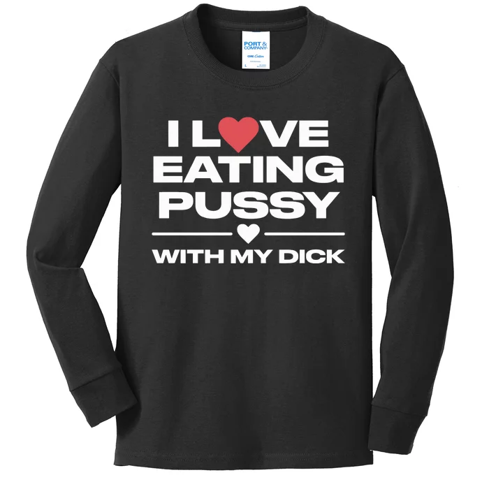 I Love Eating Pussy With My Dick Kids Long Sleeve Shirt