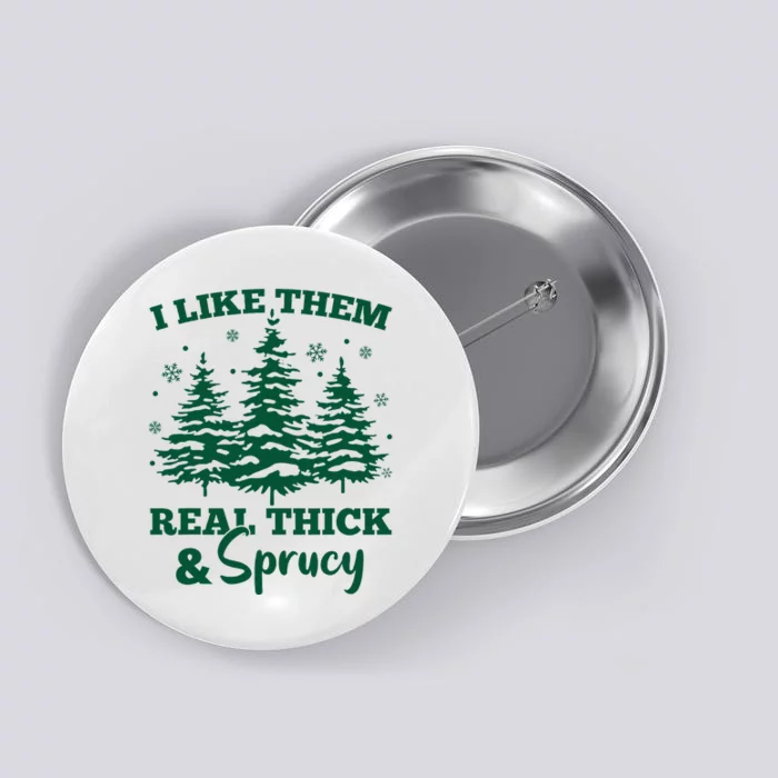 I Like Em Real Thick And Sprucey Christmas Tree Button