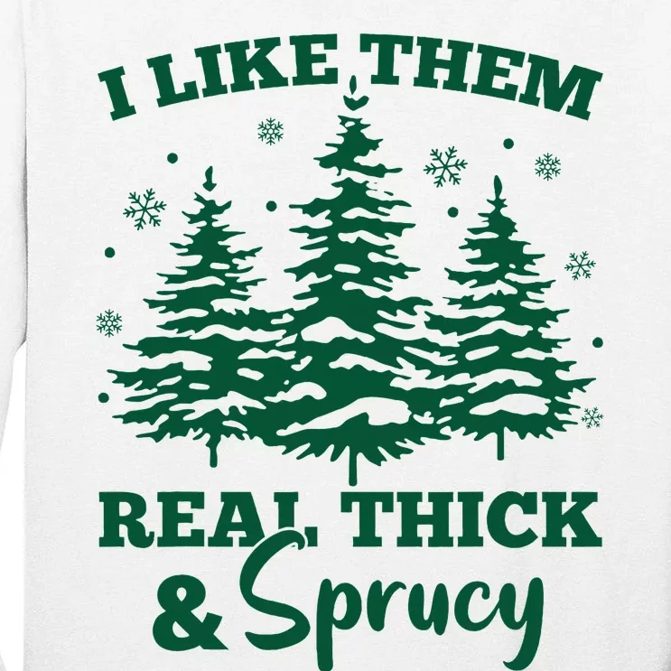 I Like Em Real Thick And Sprucey Christmas Tree Tall Long Sleeve T-Shirt