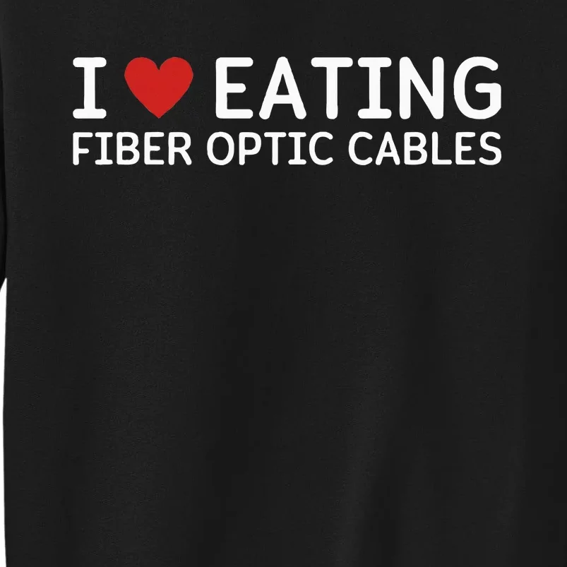 I Love Eating Fiber Optic Cables Random Humor Tall Sweatshirt