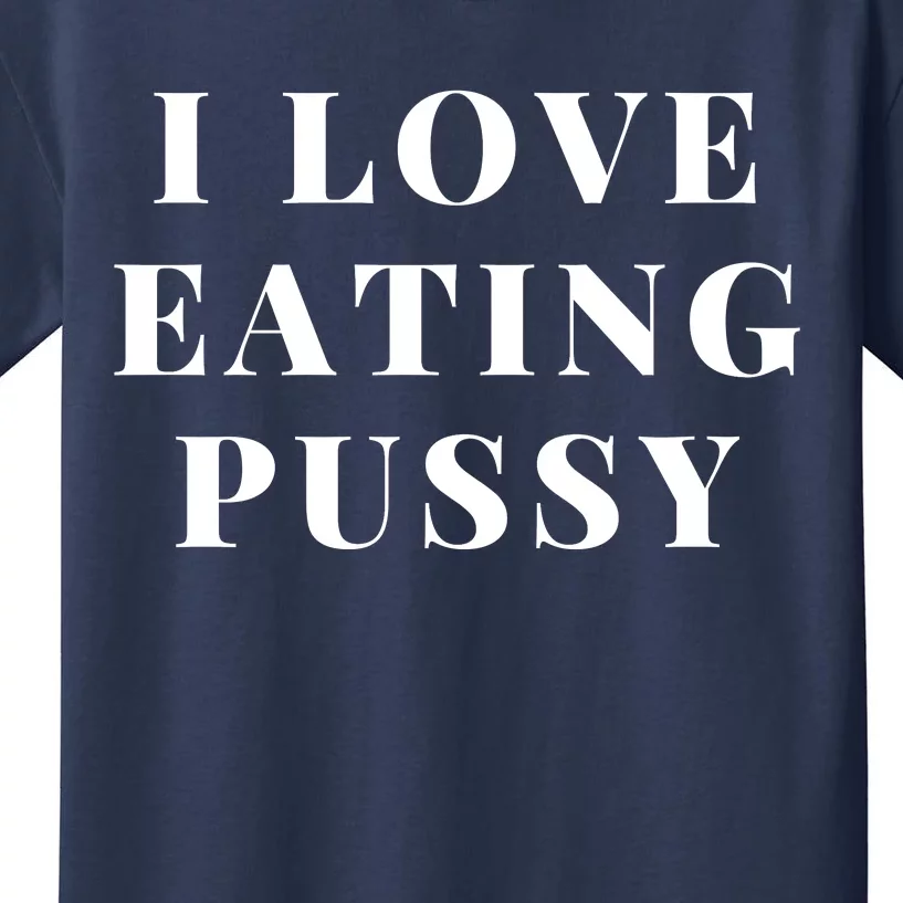 I Love Eating Pussy Funny Sexy Adult Distressed Profanity Kids T-Shirt