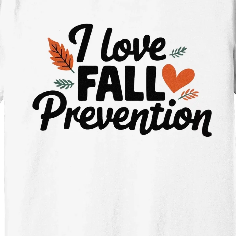 I Love Fall Prevention Funny Jokes Premium T-Shirt